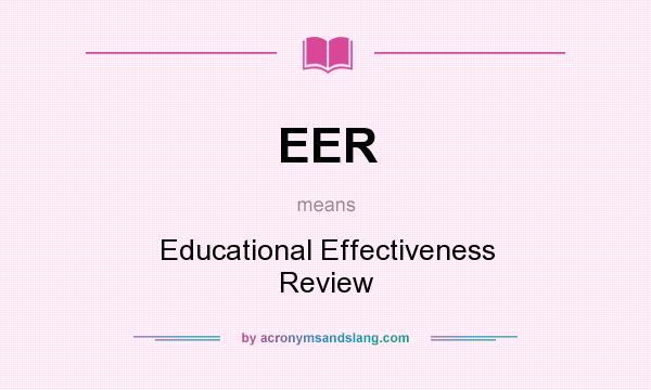 What does EER mean? It stands for Educational Effectiveness Review