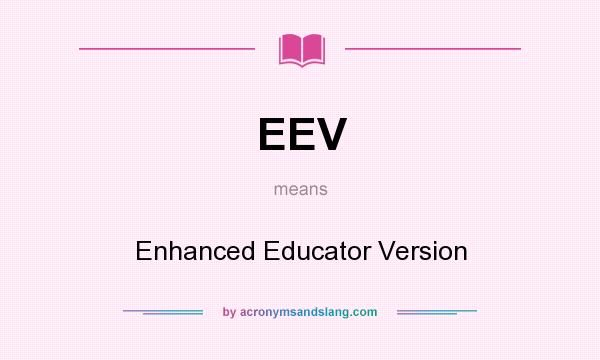 What does EEV mean? It stands for Enhanced Educator Version