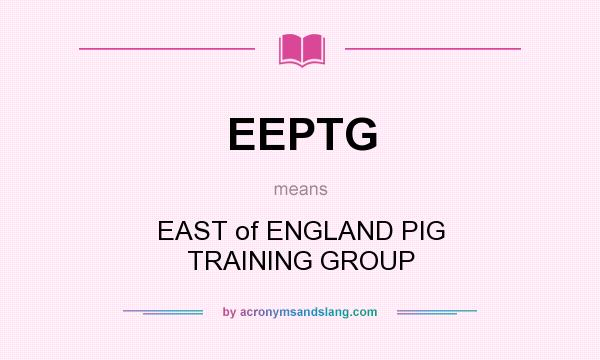 What does EEPTG mean? It stands for EAST of ENGLAND PIG TRAINING GROUP