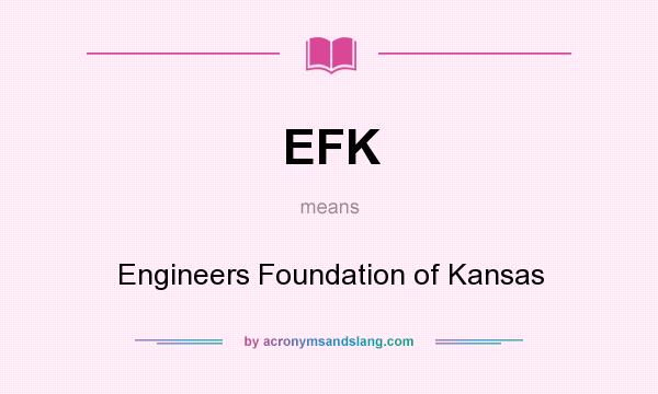 What does EFK mean? It stands for Engineers Foundation of Kansas
