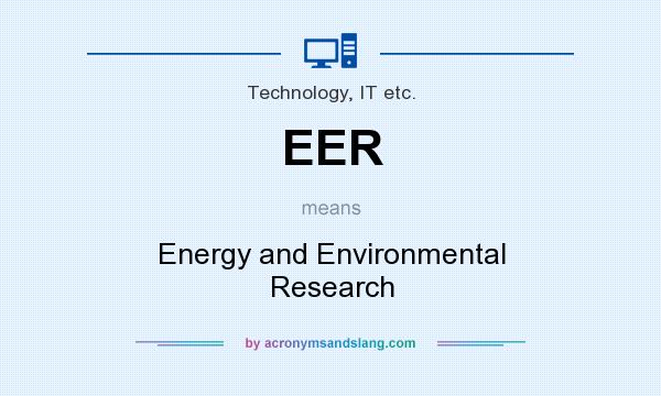 What does EER mean? It stands for Energy and Environmental Research