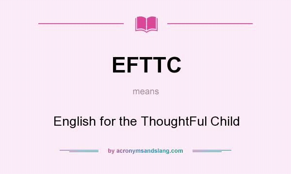 What does EFTTC mean? It stands for English for the ThoughtFul Child