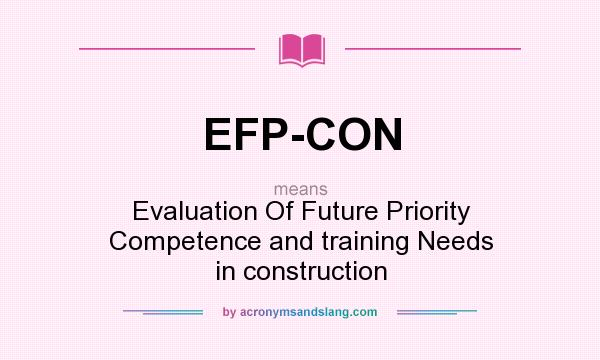 What does EFP-CON mean? It stands for Evaluation Of Future Priority Competence and training Needs in construction