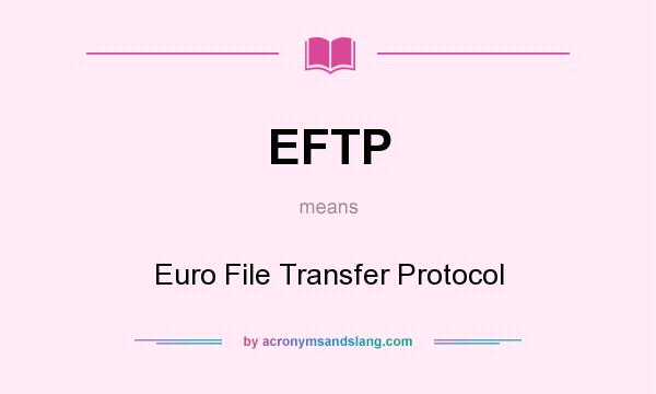 What does EFTP mean? It stands for Euro File Transfer Protocol