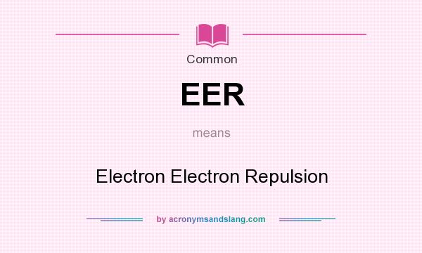 What does EER mean? It stands for Electron Electron Repulsion