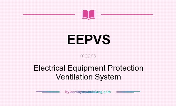 What does EEPVS mean? It stands for Electrical Equipment Protection Ventilation System