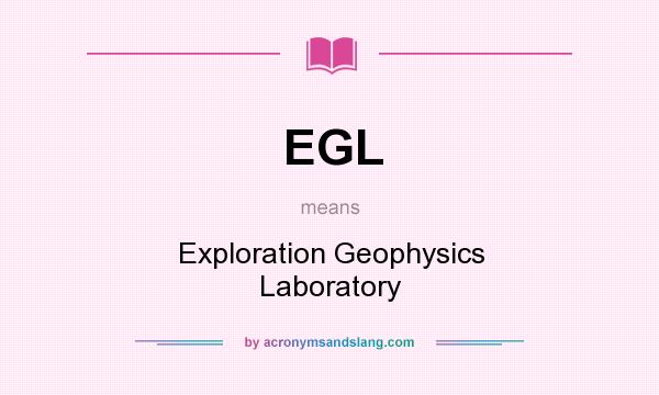 What does EGL mean? It stands for Exploration Geophysics Laboratory