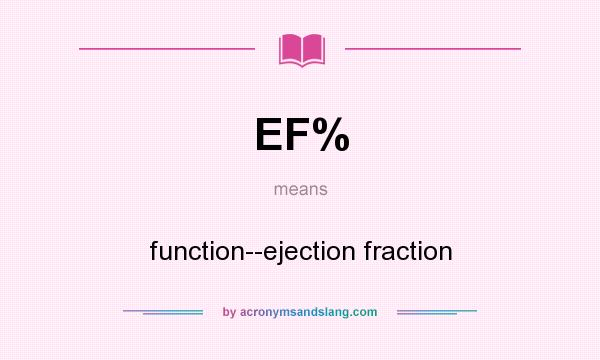 What does EF% mean? It stands for function--ejection fraction
