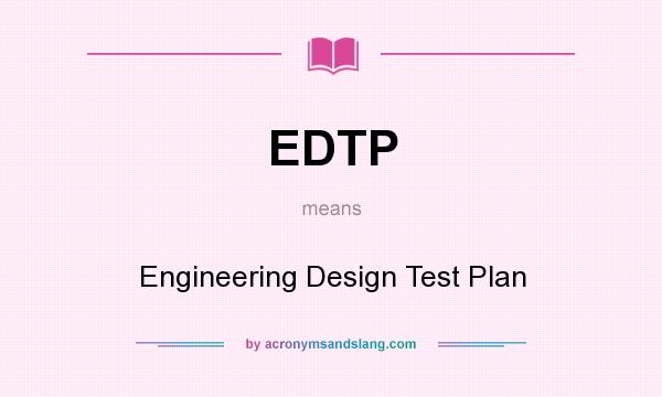 What does EDTP mean? It stands for Engineering Design Test Plan
