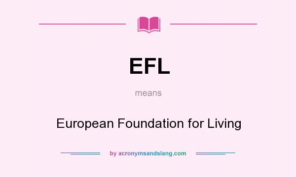 What does EFL mean? It stands for European Foundation for Living