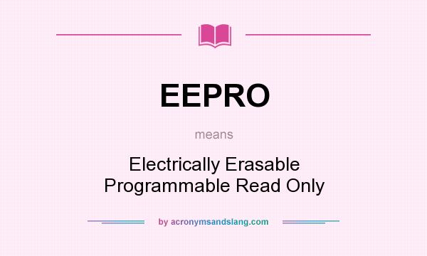 What does EEPRO mean? It stands for Electrically Erasable Programmable Read Only