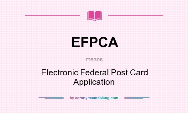 What does EFPCA mean? It stands for Electronic Federal Post Card Application