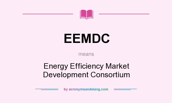 What does EEMDC mean? It stands for Energy Efficiency Market Development Consortium