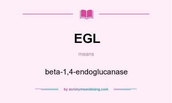 What does EGL mean? It stands for beta-1,4-endoglucanase