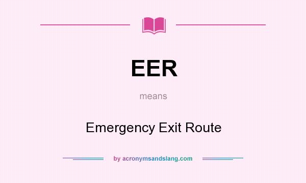 What does EER mean? It stands for Emergency Exit Route