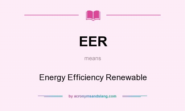 What does EER mean? It stands for Energy Efficiency Renewable