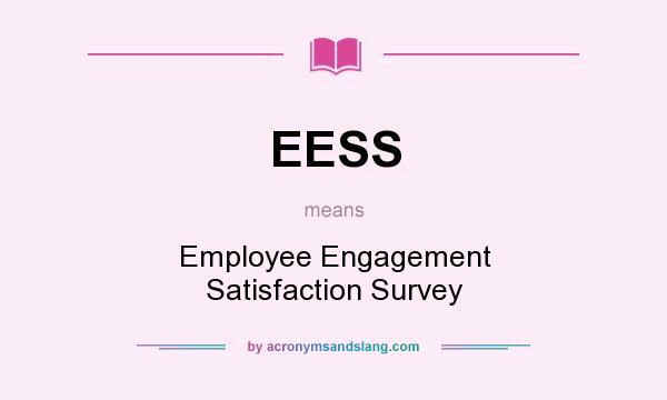 What does EESS mean? It stands for Employee Engagement Satisfaction Survey