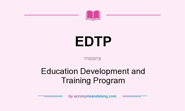 What does EDTP mean? It stands for Education Development and Training Program