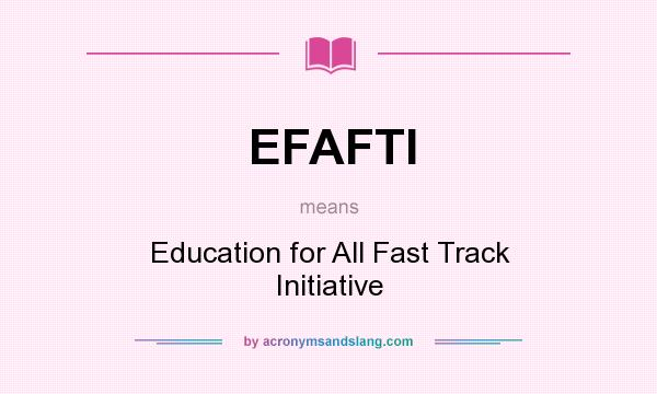 What does EFAFTI mean? It stands for Education for All Fast Track Initiative