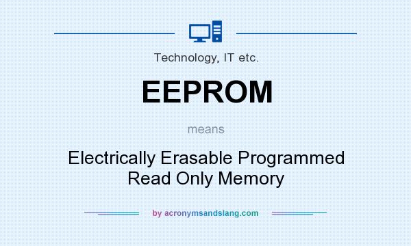 What does EEPROM mean? It stands for Electrically Erasable Programmed Read Only Memory