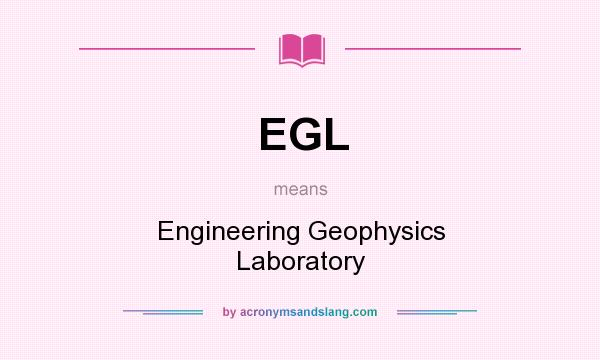 What does EGL mean? It stands for Engineering Geophysics Laboratory