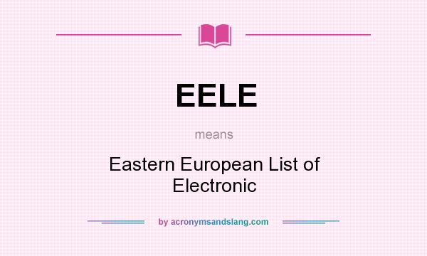 What does EELE mean? It stands for Eastern European List of Electronic