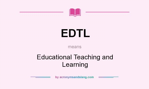 What does EDTL mean? It stands for Educational Teaching and Learning