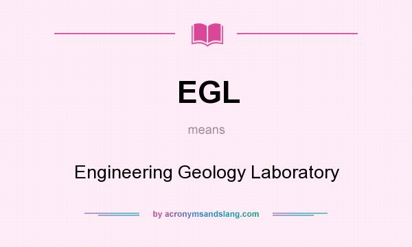 What does EGL mean? It stands for Engineering Geology Laboratory