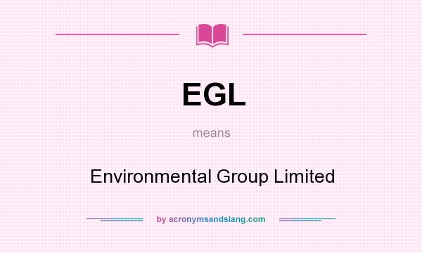 What does EGL mean? It stands for Environmental Group Limited