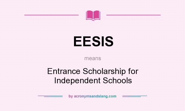 What does EESIS mean? It stands for Entrance Scholarship for Independent Schools