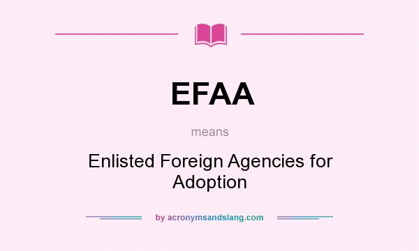 What does EFAA mean? It stands for Enlisted Foreign Agencies for Adoption