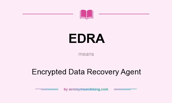 What does EDRA mean? It stands for Encrypted Data Recovery Agent