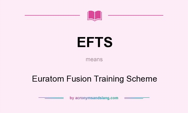 What does EFTS mean? It stands for Euratom Fusion Training Scheme