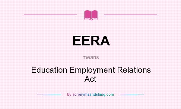What does EERA mean? It stands for Education Employment Relations Act