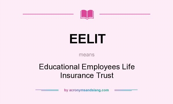 What does EELIT mean? It stands for Educational Employees Life Insurance Trust