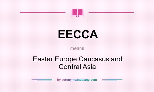 What does EECCA mean? It stands for Easter Europe Caucasus and Central Asia