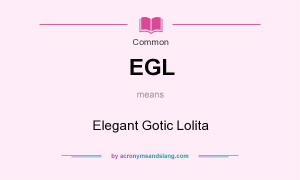 What does EGL mean? It stands for Elegant Gotic Lolita