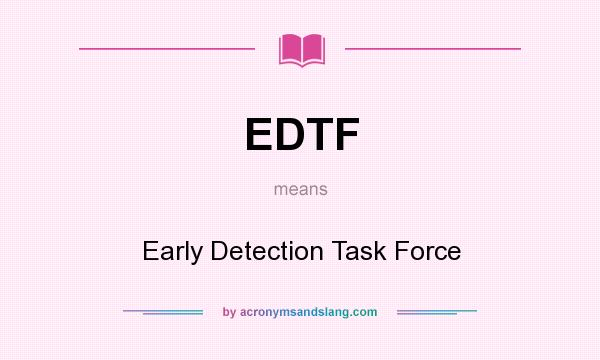 What does EDTF mean? It stands for Early Detection Task Force