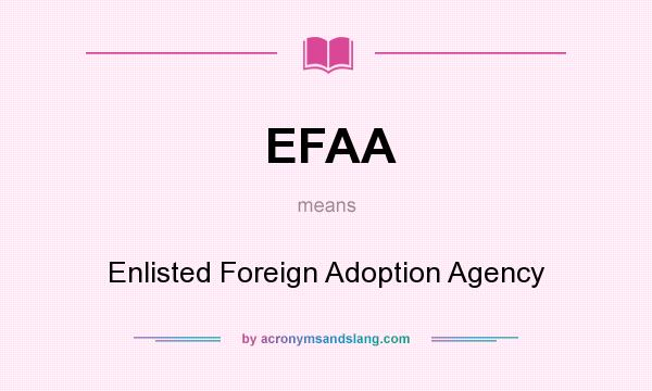 What does EFAA mean? It stands for Enlisted Foreign Adoption Agency