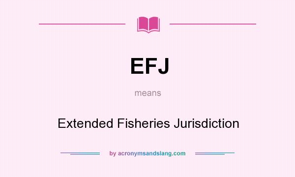 What does EFJ mean? It stands for Extended Fisheries Jurisdiction