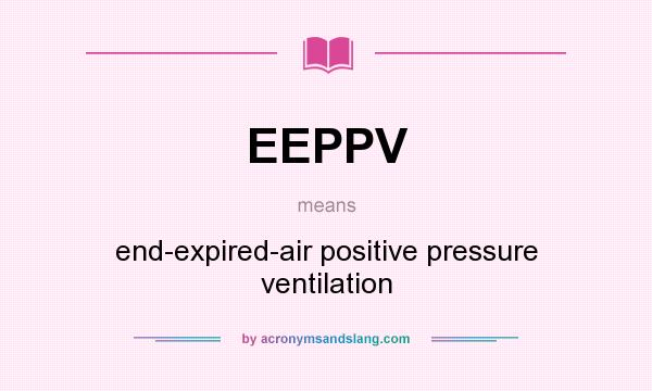 What does EEPPV mean? It stands for end-expired-air positive pressure ventilation