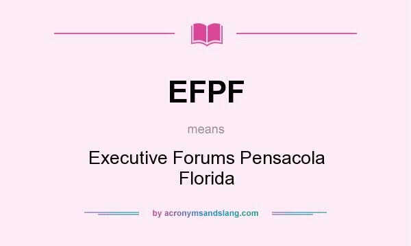 What does EFPF mean? It stands for Executive Forums Pensacola Florida