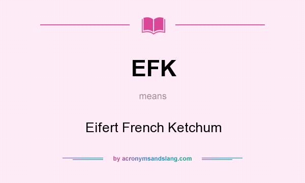 What does EFK mean? It stands for Eifert French Ketchum