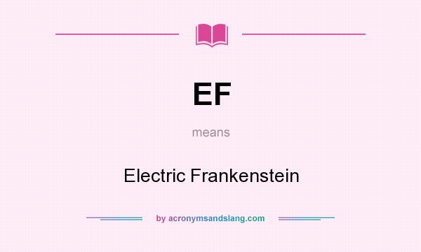 What does EF mean? It stands for Electric Frankenstein