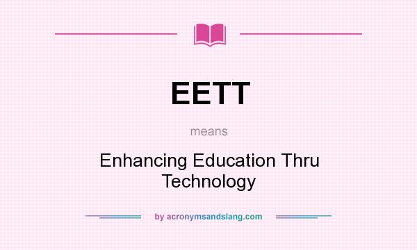 What does EETT mean? It stands for Enhancing Education Thru Technology