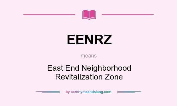 What does EENRZ mean? It stands for East End Neighborhood Revitalization Zone