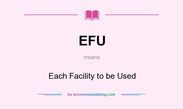 What does EFU mean? It stands for Each Facility to be Used