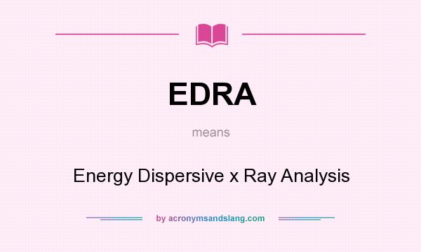 What does EDRA mean? It stands for Energy Dispersive x Ray Analysis