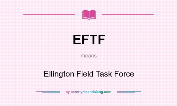 What does EFTF mean? It stands for Ellington Field Task Force