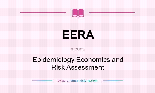 What does EERA mean? It stands for Epidemiology Economics and Risk Assessment